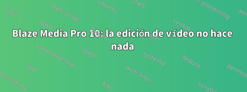 Blaze Media Pro 10: la edición de vídeo no hace nada