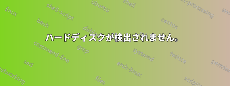 ハードディスクが検出されません。