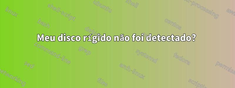 Meu disco rígido não foi detectado?