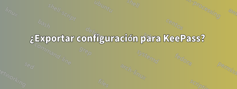 ¿Exportar configuración para KeePass?