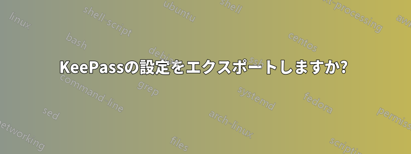 KeePassの設定をエクスポートしますか?