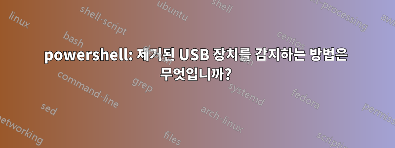 powershell: 제거된 USB 장치를 감지하는 방법은 무엇입니까?