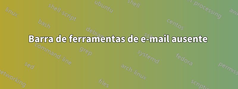 Barra de ferramentas de e-mail ausente
