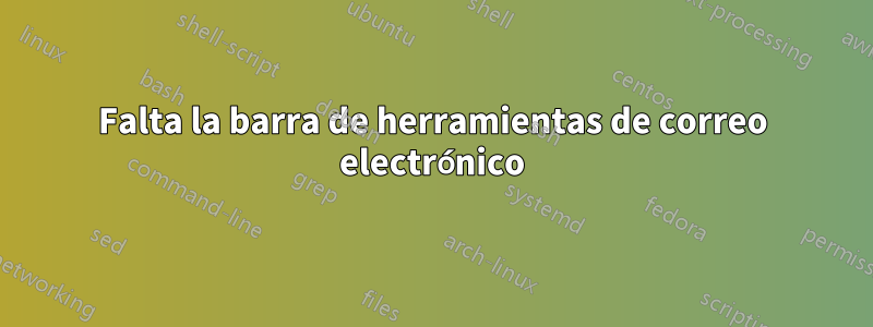 Falta la barra de herramientas de correo electrónico