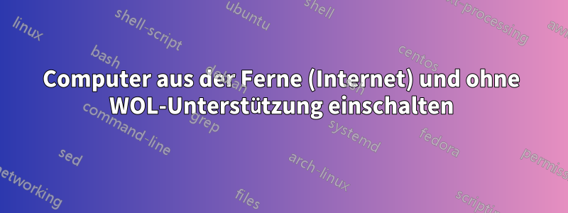 Computer aus der Ferne (Internet) und ohne WOL-Unterstützung einschalten