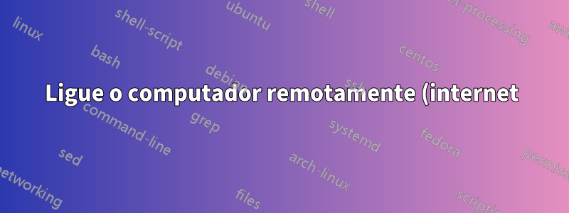 Ligue o computador remotamente (internet) e sem suporte WOL
