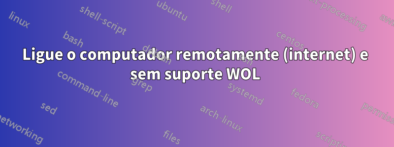 Ligue o computador remotamente (internet) e sem suporte WOL