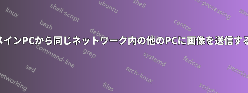 メインPCから同じネットワーク内の他のPCに画像を送信する