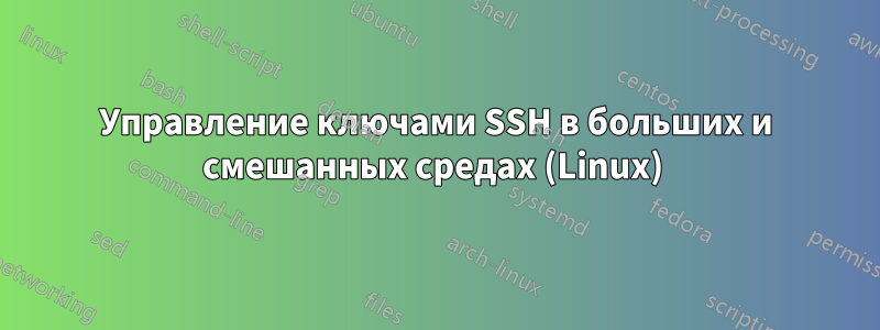 Управление ключами SSH в больших и смешанных средах (Linux) 