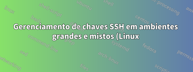 Gerenciamento de chaves SSH em ambientes grandes e mistos (Linux)