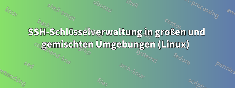 SSH-Schlüsselverwaltung in großen und gemischten Umgebungen (Linux) 