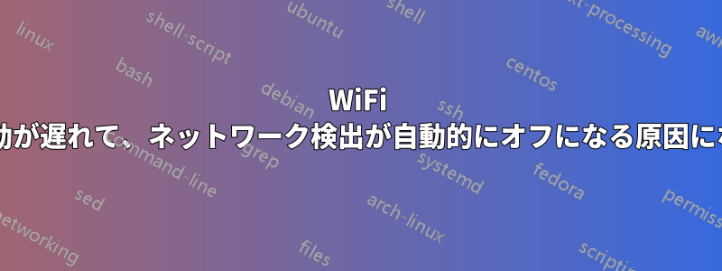 WiFi アダプターの起動が遅れて、ネットワーク検出が自動的にオフになる原因になっていますか?