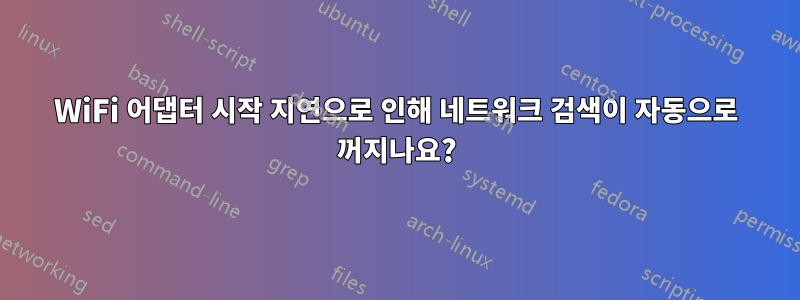 WiFi 어댑터 시작 지연으로 인해 네트워크 검색이 자동으로 꺼지나요?