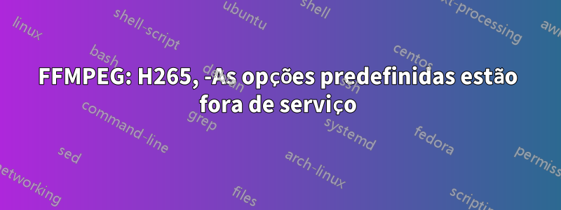 FFMPEG: H265, -As opções predefinidas estão fora de serviço