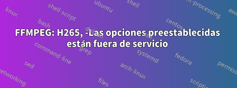 FFMPEG: H265, -Las opciones preestablecidas están fuera de servicio