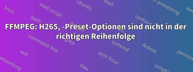 FFMPEG: H265, -Preset-Optionen sind nicht in der richtigen Reihenfolge
