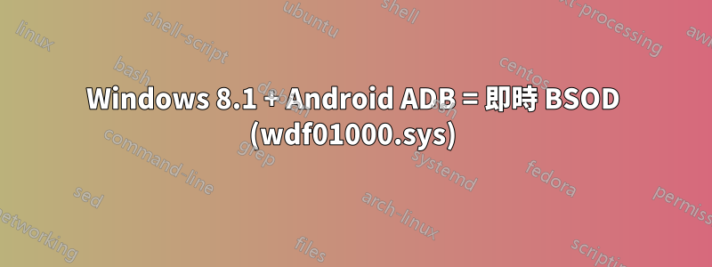 Windows 8.1 + Android ADB = 即時 BSOD (wdf01000.sys)