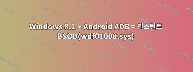 Windows 8.1 + Android ADB = 인스턴트 BSOD(wdf01000.sys)