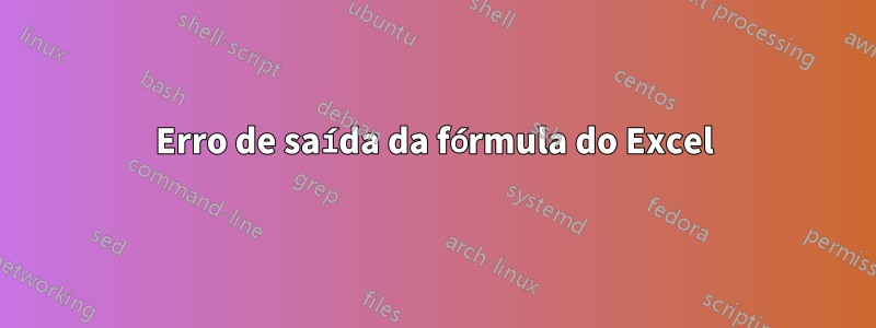 Erro de saída da fórmula do Excel
