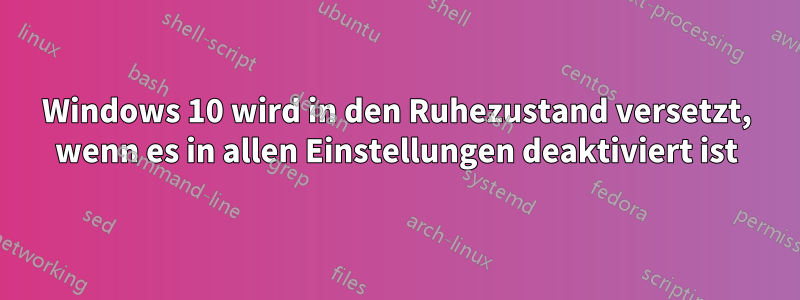 Windows 10 wird in den Ruhezustand versetzt, wenn es in allen Einstellungen deaktiviert ist
