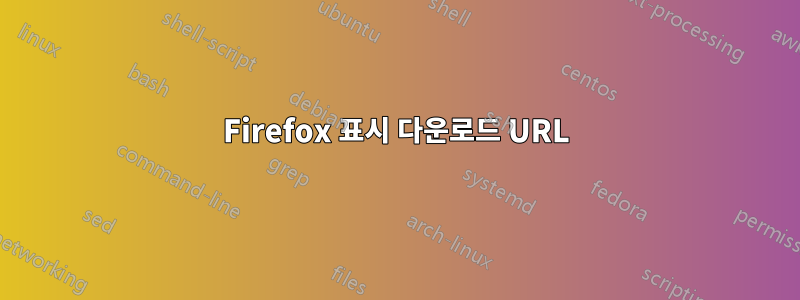 Firefox 표시 다운로드 URL