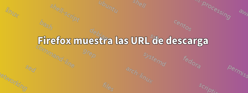 Firefox muestra las URL de descarga