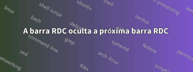 A barra RDC oculta a próxima barra RDC
