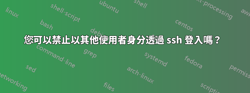 您可以禁止以其他使用者身分透過 ssh 登入嗎？ 