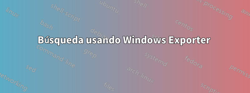 Búsqueda usando Windows Exporter