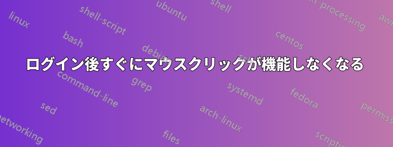 ログイン後すぐにマウスクリックが機能しなくなる