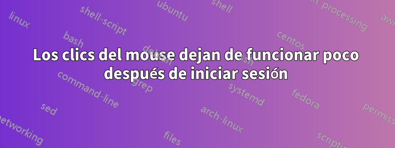 Los clics del mouse dejan de funcionar poco después de iniciar sesión