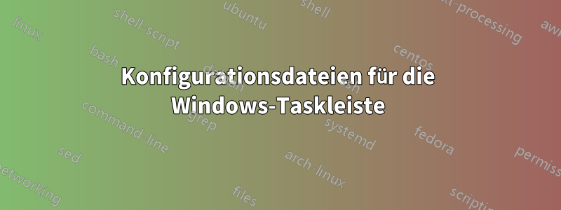 Konfigurationsdateien für die Windows-Taskleiste