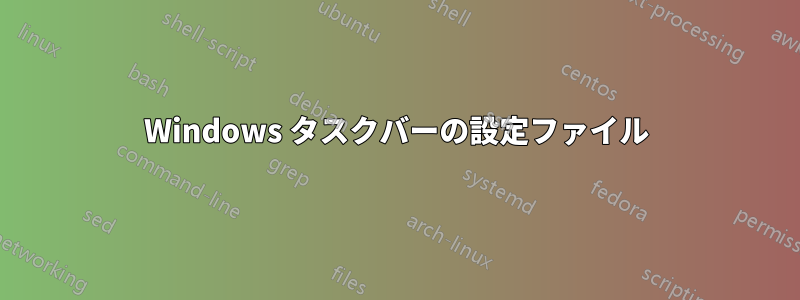 Windows タスクバーの設定ファイル