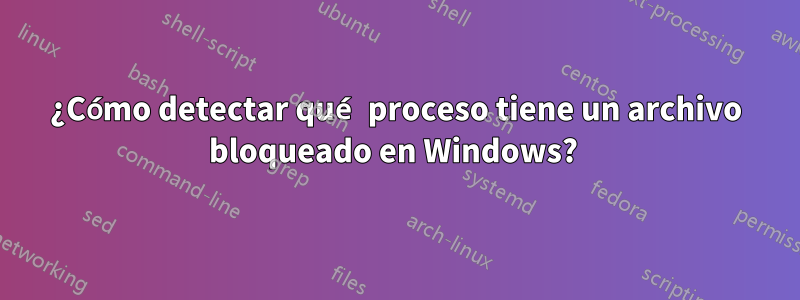 ¿Cómo detectar qué proceso tiene un archivo bloqueado en Windows? 