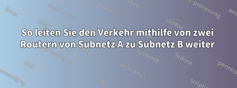 So leiten Sie den Verkehr mithilfe von zwei Routern von Subnetz A zu Subnetz B weiter