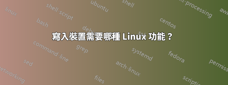 寫入裝置需要哪種 Linux 功能？