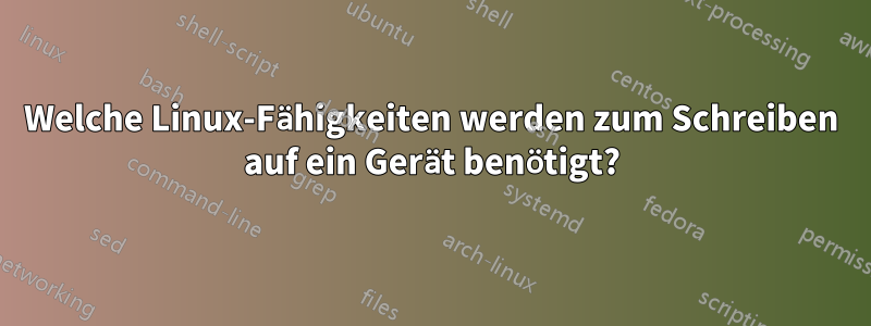 Welche Linux-Fähigkeiten werden zum Schreiben auf ein Gerät benötigt?