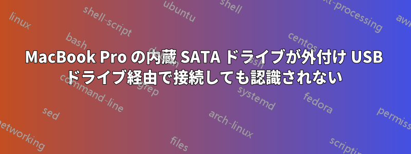 MacBook Pro の内蔵 SATA ドライブが外付け USB ドライブ経由で接続しても認識されない