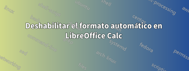 Deshabilitar el formato automático en LibreOffice Calc