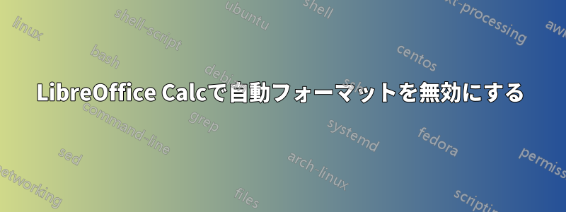 LibreOffice Calcで自動フォーマットを無効にする