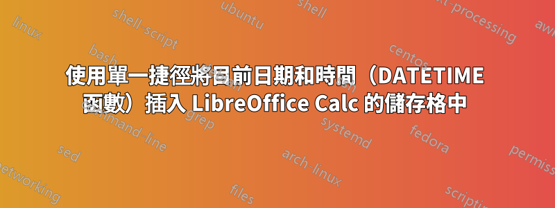 使用單一捷徑將目前日期和時間（DATETIME 函數）插入 LibreOffice Calc 的儲存格中