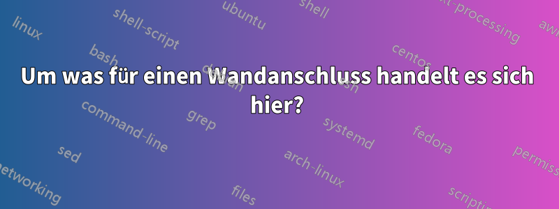 Um was für einen Wandanschluss handelt es sich hier?