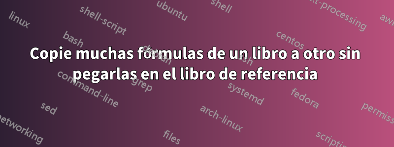 Copie muchas fórmulas de un libro a otro sin pegarlas en el libro de referencia