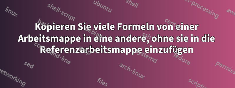 Kopieren Sie viele Formeln von einer Arbeitsmappe in eine andere, ohne sie in die Referenzarbeitsmappe einzufügen