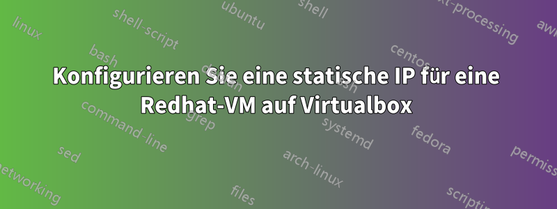 Konfigurieren Sie eine statische IP für eine Redhat-VM auf Virtualbox