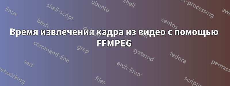 Время извлечения кадра из видео с помощью FFMPEG