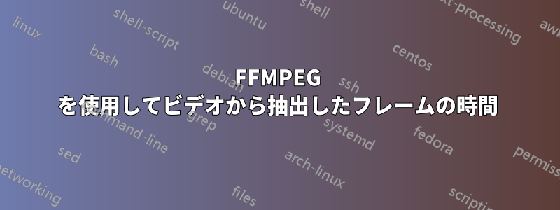 FFMPEG を使用してビデオから抽出したフレームの時間