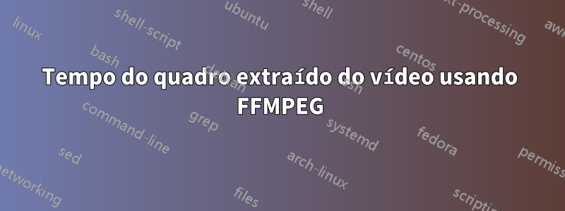 Tempo do quadro extraído do vídeo usando FFMPEG