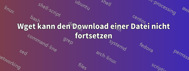 Wget kann den Download einer Datei nicht fortsetzen