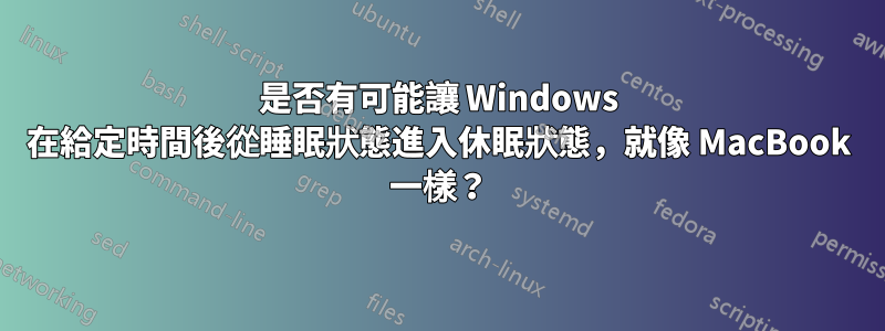 是否有可能讓 Windows 在給定時間後從睡眠狀態進入休眠狀態，就像 MacBook 一樣？